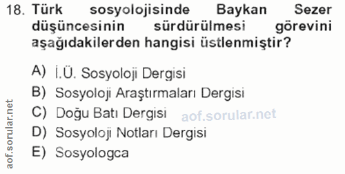 18. soru: Türk sosyolojisinde Baykan Sezer düşüncesinin sürdürülmesi görevini aşağıdakilerden hangisi üstlenmiştir? A) i.Ü. Sos…