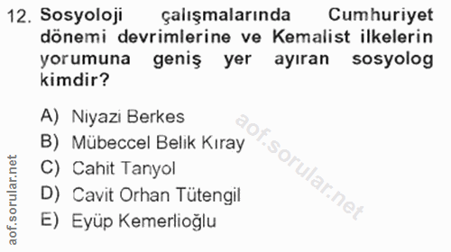 12. soru: Sosyoloji çalışmalarında Cumhuriyet dönemi devrimlerine ve Kemalist ilkelerin yorumuna geniş yer ayıran sosyolog kimd…