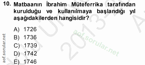 10. soru: Matbaanın İbrahim Müteferrika tarafından kurulduğu ve kullanılmaya başlandığı yıl aşağıdakilerden hangisidir? A) 1726…