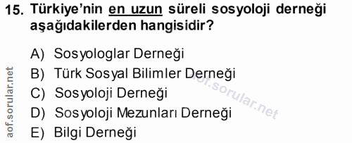 15. soru: Türkiye'nin en uzun süreli sosyoloji derneği aşağıdakilerden hangisidir? A) Sosyologlar Derneği B) Türk Sosyal Biliml…