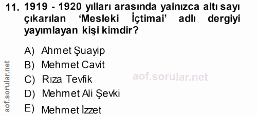 11. soru: 1919 - 1920 yılları araşında yalnızca altı sayı çıkarılan 'Mesleki içtimai' adlı dergiyi yayımlayan kişi kimdir? A) A…