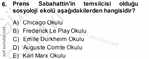 6. soru: Prens Sabahattin'in temsilcisi olduğu sosyoloji ekolü aşağıdakilerden hangisidir? A) Chicago Okulu B) Frederick Le Pl…