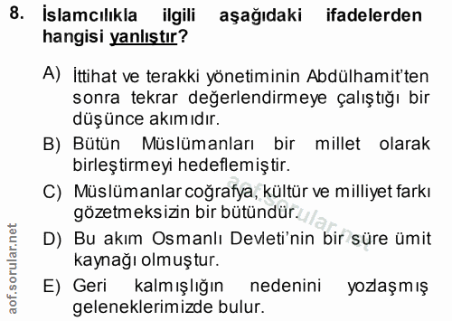 8. soru: İslamcılıkla ilgili aşağıdaki ifadelerden hangisi yanlıştır? A) İttihat ve terakki yönetiminin Abdülhamitten sonra te…