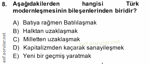 8. soru: Aşağıdakilerden hangisi Türk modernleşmesinin bileşenlerinden biridir? A) Batıya rağmen Batılılaşmak B) Halktan uzakl…