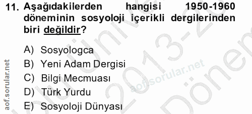 11. soru: Aşağıdakilerden hangisi 1950-1960 döneminin sosyoloji içerikli dergilerinden biri değildir? A) Sosyologca B) Yeni Ada…