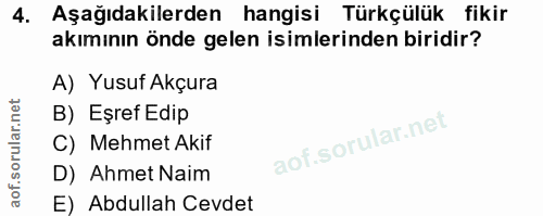 4. soru: Aşağıdakilerden hangisi Türkçülük fikir akımının önde gelen isimlerinden biridir? A) Yusuf Akçura B) Eşref Edip C) Me…