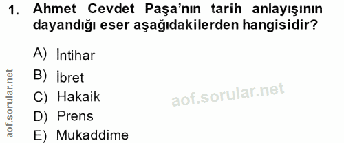 1. soru: Ahmet Cevdet Paşa'nın tarih anlayışının dayandığı eser aşağıdakilerden hangisidir? A) İntihar B) İbret C) Hakaik D) P…