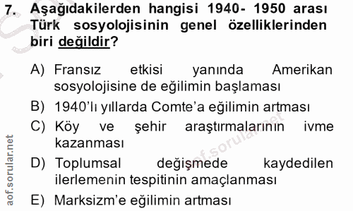 7. soru: Aşağıdakilerden hangisi 1940- 1950 arası Türk sosyolojisinin genel özelliklerinden biri değildir? A) Fransız etkisi y…