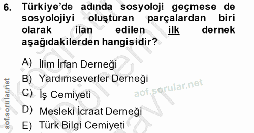 6. soru: Türkiye'de adında sosyoloji geçmese de sosyolojiyi oluşturan parçalardan biri olarak ilan edilen ilk dernek aşağıdaki…