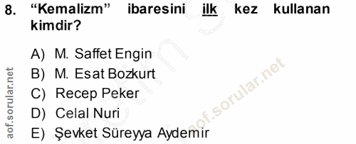 8. soru: "Kemalizm" ibaresini ilk kez kullanan kimdir? A) M. Saffet Engin B) M. Esat Bozkurt C) Recep Peker D) Celal Nuri E) Ş…