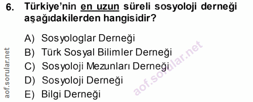 6. soru: Türkiye'nin en uzun süreli sosyoloji derneği aşağıdakilerden hangisidir? A) Sosyologlar Derneği C) Sosyoloji Mezunlar…