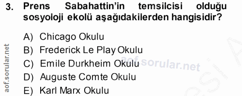 3. soru: Prens Sabahattin'in temsilcisi olduğu sosyoloji ekolü aşağıdakilerden hangisidir? A) Chicago Okulu B) Frederick Le Pl…