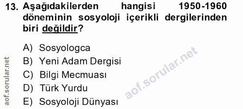 13. soru: Aşağıdakilerden hangisi 1950-1960 döneminin sosyoloji içerikli dergilerinden biri değildir? A) Sosyologca B) Yeni Ada…