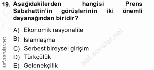 19. soru: Aşağıdakilerden hangisi Prens Sabahattin'in görüşlerinin iki önemli dayanağından biridir? A) Ekonomik rasyonalite B)…