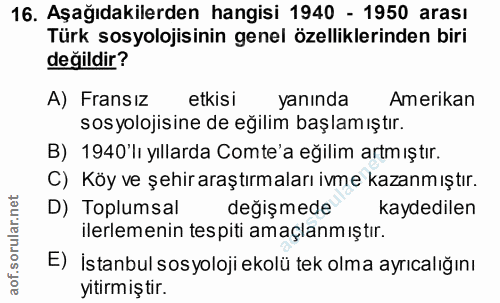 16. soru: Aşağıdakilerden hangisi 1940 - 1950 arası Türk sosyolojisinin genel özelliklerinden biri değildir? A) Fransiz etkisi…