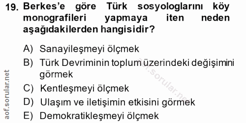 19. soru: Berkes'e göre Türk sosyologlarını köy monografileri yapmaya iten neden aşağıdakilerden hangisidir? A) Sanayileşmeyi ö…