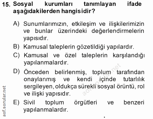 15. soru: Sosyal kurumları tanımlayan ifade aşağıdakilerden hangisidir? A) Sunumlarımızın, etkileşim ve ilişkilerimizin ve bunl…