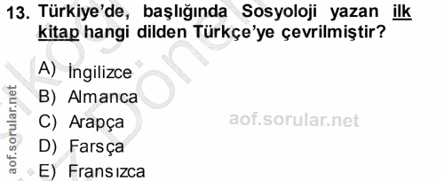 13. soru: Türkiye'de, başlığında Sosyoloji yazan ilk kitap hangi dilden Türkçe'ye çevrilmiştir? A) Ingilizce B) Almanca C) Arap…