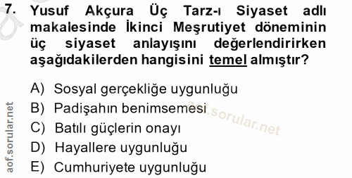 7. soru: Yusuf Akçura Üç Tarz-ı Siyaset adlı makalesinde Ikinci Meşrutiyet döneminin siyaset anlayışını değerlendirirken aşağı…