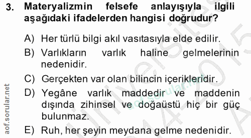 3. soru: Materyalizmin felsefe anlayışıyla ilgili aşağıdaki ifadelerden hangisi doğrudur? A) Her türlü bilgi akıl vasıtasıyla…