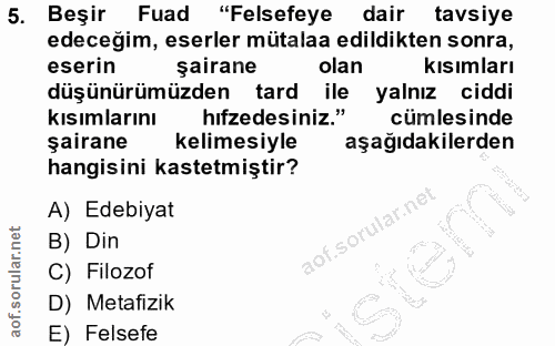 5. soru: Beşir Fuad "Felsefeye dair tavsiye edeceğim, eserler mütalaa edildikten sonra, eserin şairane olan kısımları düşünürü…