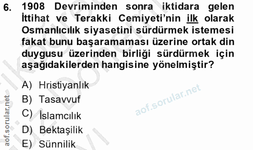 6. soru: 1908 Devriminden sonra iktidara gelen Ittihat ve Terakki Cemiyeti'nin ilk olarak Osmanlıcılık siyasetini sürdürmek is…