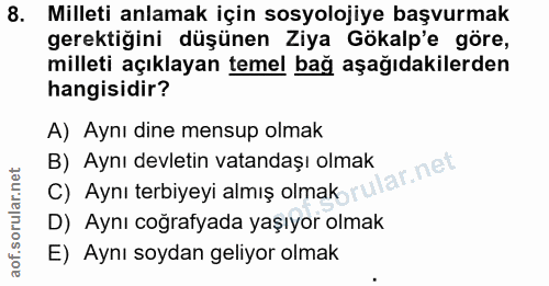 8. soru: Milleti anlamak için sosyolojiye başvurmak gerektiğini düşünen Ziya Gökalp'e göre, milleti açıklayan temel bağ aşağıd…