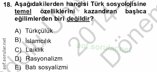 18. soru: Aşağıdakilerden hangisi Türk sosyolojisine temel özelliklerini • kazandıran başlıca eğilimlerden biri değildir? A) Tü…