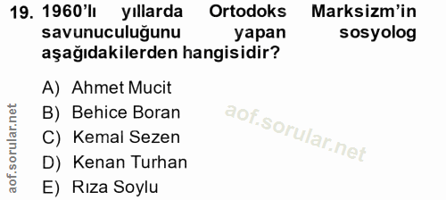 19. soru: 1960'li yıllarda Ortodoks Marksizm'in savunuculuğunu yapan sosyolog aşağıdakilerden hangisidir? A) Ahmet Mucit B) Beh…