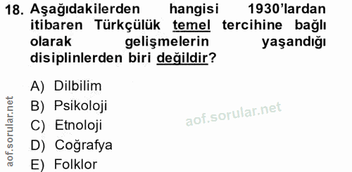 18. soru: Aşağıdakilerden hangisi 1930'lardan itibaren Türkçülük temel tercihine bağlı olarak gelişmelerin yaşandığı disiplinle…