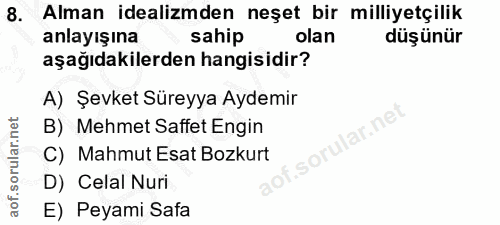 8. soru: Alman idealizmden neşet bir milliyetçilik anlayışına sahip olan düşünür aşağıdakilerden hangisidir? A) Şevket Süreyya…