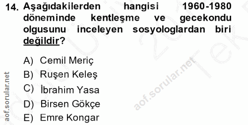 14. soru: Aşağıdakilerden hangisi 1960-1980 döneminde kentleşme ve gecekondu olgusunu inceleyen sosyologlardan biri değildir? A…