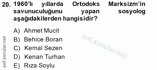 20. soru: 1960'lı yıllarda Ortodoks Marksizm'in savunuculuğunu yapan sosyolog aşağıdakilerden hangisidir? A) Ahmet Mucit B) Beh…