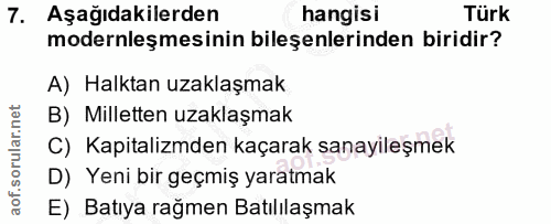 7. soru: Aşağıdakilerden hangisi Türk modernleşmesinin bileşenlerinden biridir? A) Halktan uzaklaşmak B) Milletten uzaklaşmak…