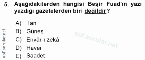 5. soru: Aşağıdakilerden hangisi Beşir Fuad'ın yazı yazdığı gazetelerden biri değildir? A) Tan B) Güneş C) Envâr-ı zekâ D) Hav…