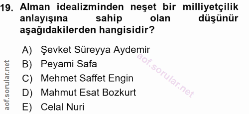 19. soru: Alman idealizminden neşet bir milliyetçilik anlayışına sahip olan düşünür aşağıdakilerden hangisidir? A) Şevket Sürey…