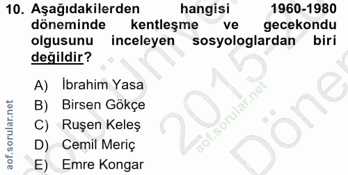 10. soru: Aşağıdakilerden hangisi 1960-1980 döneminde kentleşme ve gecekondu olgusunu inceleyen sosyologlardan biri değildir? A…