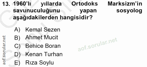 13. soru: 1960'li yıllarda Ortodoks Marksizm'in savunuculuğunu yapan sosyolog aşağıdakilerden hangisidir? A) Kemal Sezen B) Ahm…