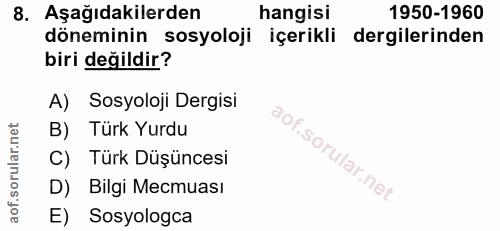 8. soru: Aşağıdakilerden hangisi 1950-1960 döneminin sosyoloji içerikli dergilerinden biri değildir? A) Sosyoloji Dergisi B) T…
