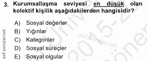 3. soru: Kurumsallaşma seviyesi en düşük olan kolektif kişilik aşağıdakilerden hangisidir? A) Sosyal değerler B) Yığınlar C) K…
