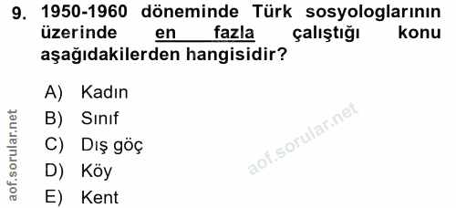 9. soru: 1950-1960 döneminde Türk sosyologlarının üzerinde en fazla çalıştığı konu aşağıdakilerden hangisidir? A) Kadın rular.…