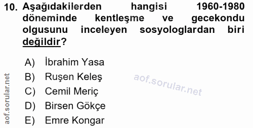 10. soru: Aşağıdakilerden hangisi 1960-1980 döneminde kentleşme ve gecekondu olgusunu inceleyen sosyologlardan biri değildir? A…