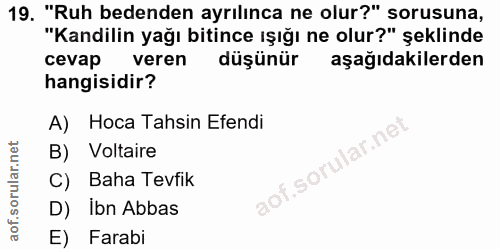 19. soru: "Ruh bedenden ayrılınca ne olur?" sorusuna, "Kandilin yağı bitince ışığı ne olur?" şeklinde cevap veren düşünür aşağı…