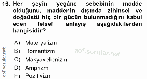 16. soru: Her şeyin yegâne sebebinin madde olduğunu, maddenin dışında zihinsel ve doğaüstü hiç bir gücün bulunmadığını kabul ed…