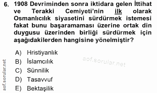 6. soru: 1908 Devriminden sonra iktidara gelen ittihat ve Terakki Cemiyeti'nin ilk olarak Osmanlıcılık siyasetini sürdürmek is…