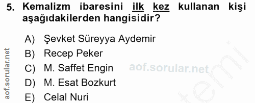 5. soru: Kemalizm ibaresini ilk kez kullanan kişi aşağıdakilerden hangisidir? A) Şevket Süreyya Aydemir B) Recep Peker C) M. S…