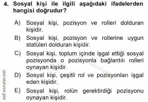 4. soru: Sosyal kişi ile ilgili aşağıdaki ifadelerden hangisi doğrudur? A) Sosyal kişi, pozisyon ve rolleri dolduran kişidir.…