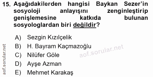 15. soru: Aşağıdakilerden hangisi Baykan Sezer'in sosyoloji anlayışını zenginleştirip genişlemesine katkıda bulunan sosyologlar…