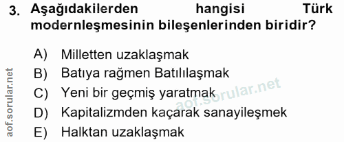 3. soru: Aşağıdakilerden hangisi Türk modernleşmesinin bileşenlerinden biridir? A) Milletten uzaklaşmak B) Batıya rağmen Batıl…
