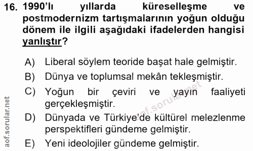 16. soru: 1990'li yıllarda küreselleşme ve postmodernizm tartışmalarının yoğun olduğu dönem ile ilgili aşağıdaki ifadelerden ha…
